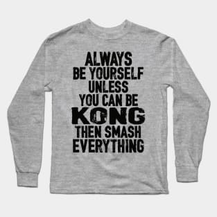 BE YOURSELF . . . unless you can be KONG Long Sleeve T-Shirt